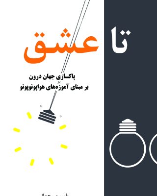 تاعشق:پاکسازی جهان درون برمبنای آموزه های هواپونوپونو
